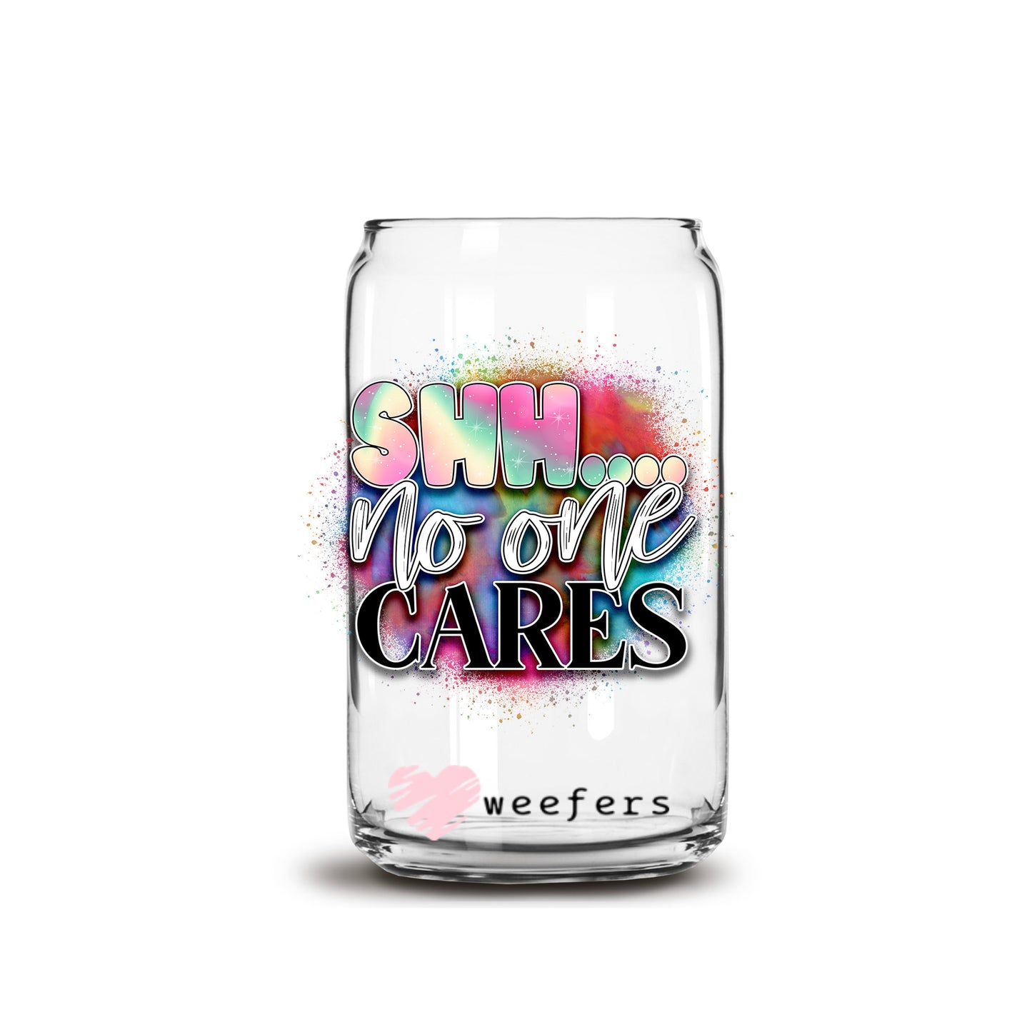 Shh No One Cares 16oz Libbey Glass Can UV DTF or Sublimation Cup Wrap - Decal Transfer - Weefers