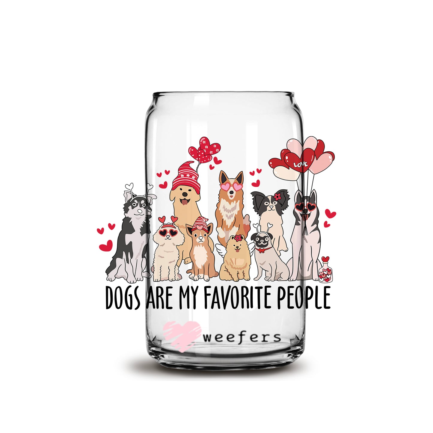 Dogs are my Favorite People Valentine's Day 16oz Libbey Glass Can UV DTF or Sublimation Cup Wrap - Decal Transfer - Weefers