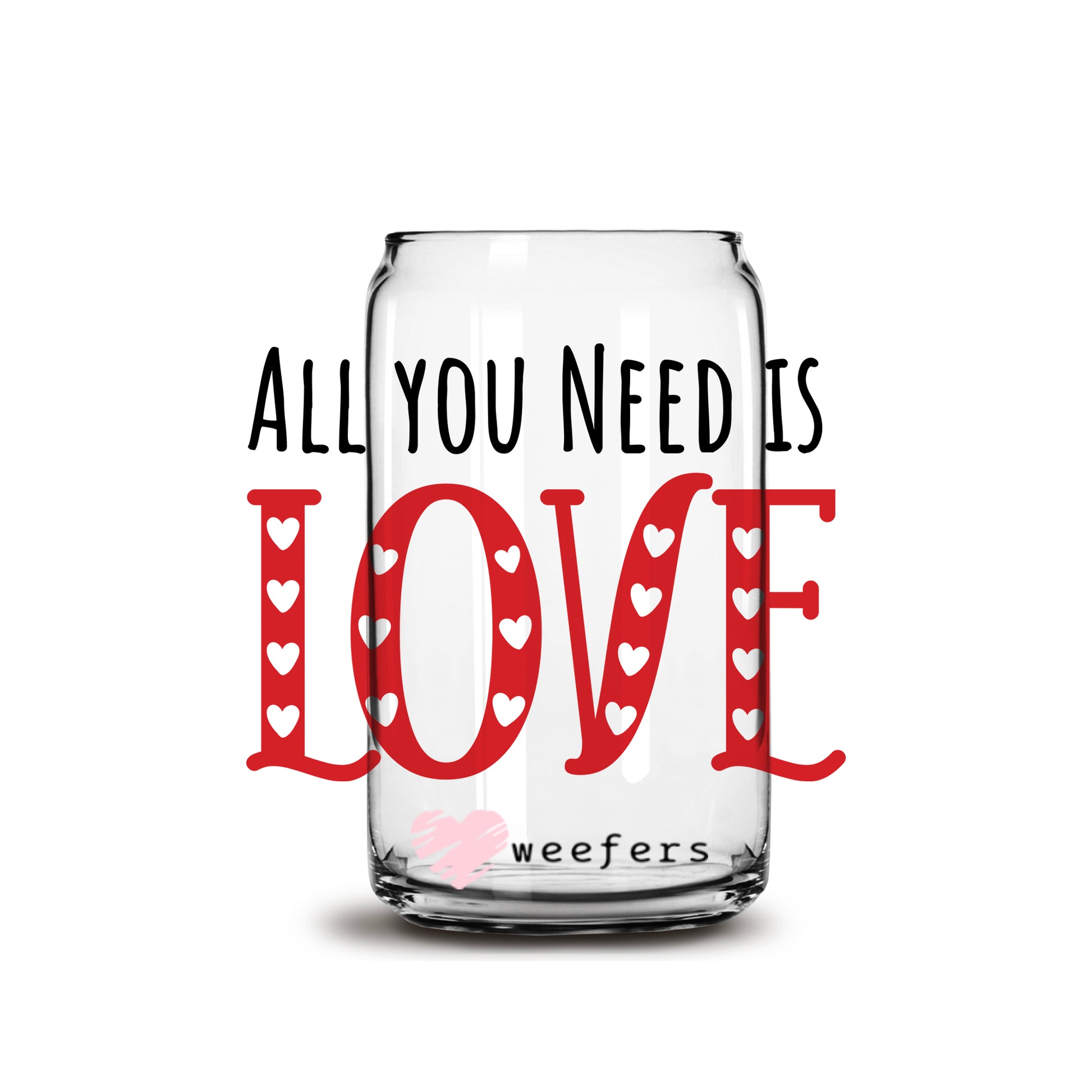 All You Need is Love Valentine's Day 16oz Libbey Glass Can UV DTF or Sublimation Cup Wrap - Decal Transfer - Weefers