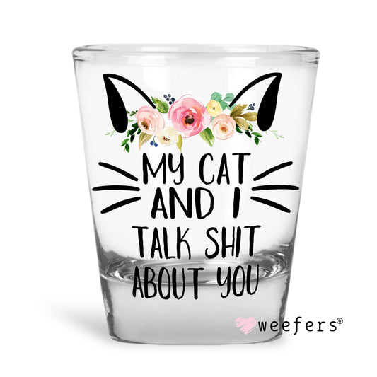 My Cat and I Talk Sh$t About You Shot Glass Short UV DTF or Sublimation Wrap - Decal - Weefers