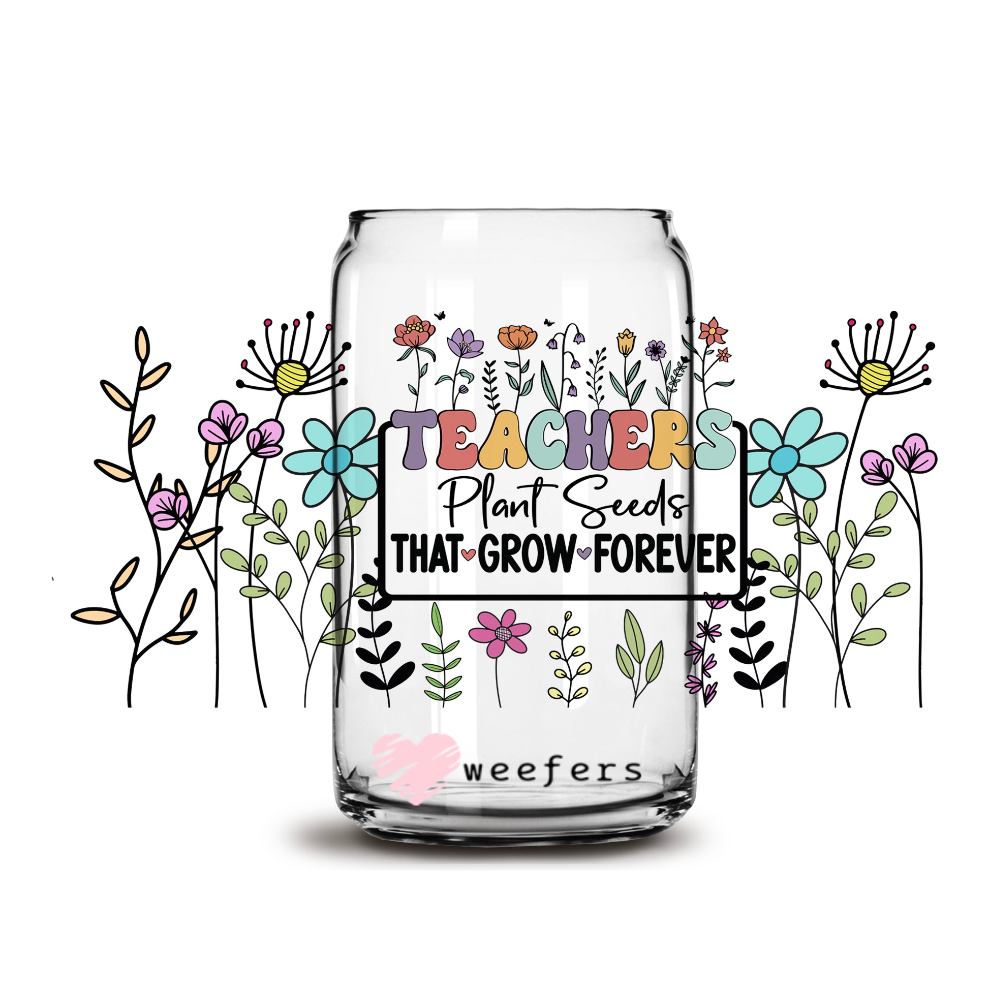 Teachers Plant Seeds That Grow 16oz Libbey Glass Can UV DTF or Sublimation Wrap - Decal - Weefers