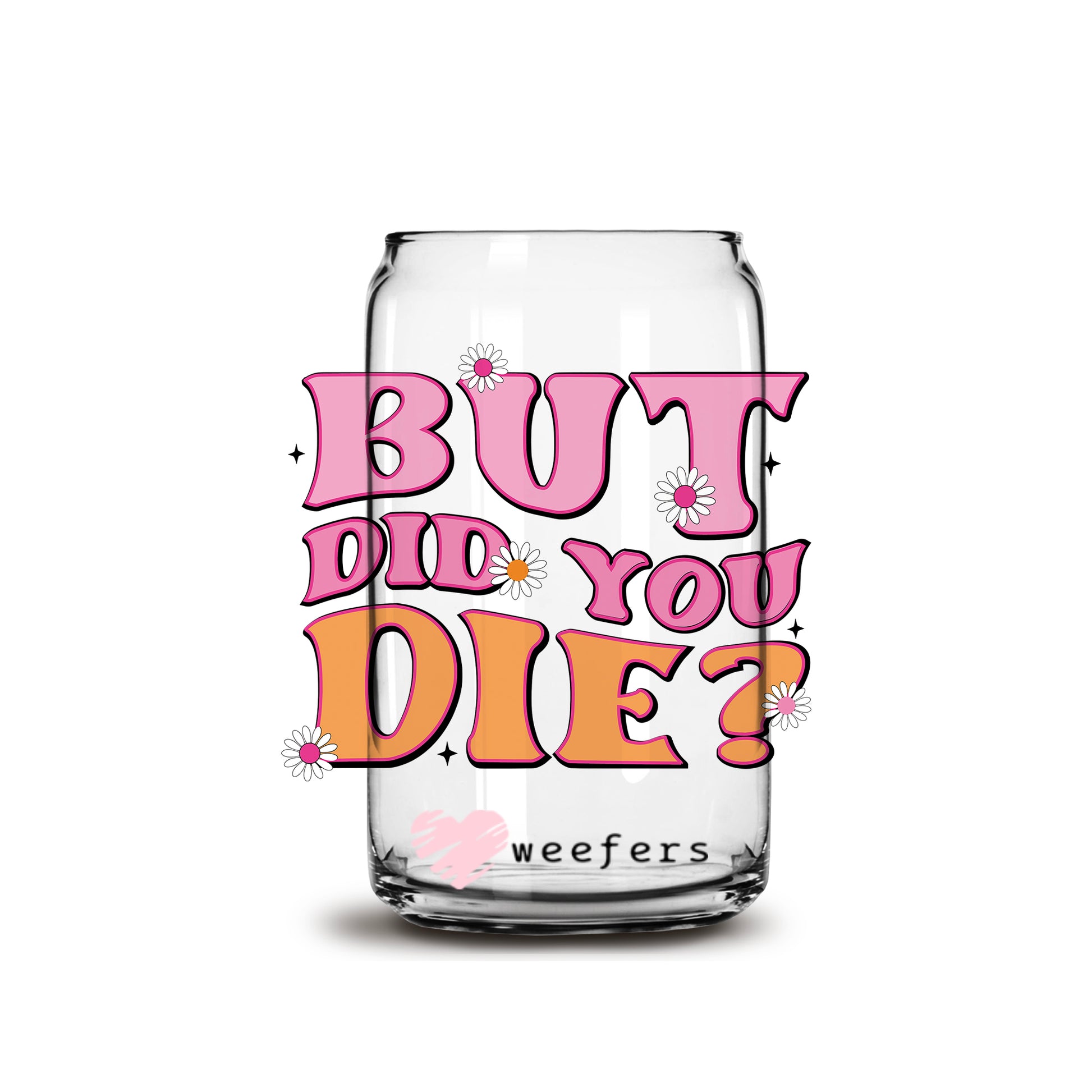 But Did You Die? America 16oz Libbey Glass Can UV DTF or Sublimation Wrap - Decal - Weefers