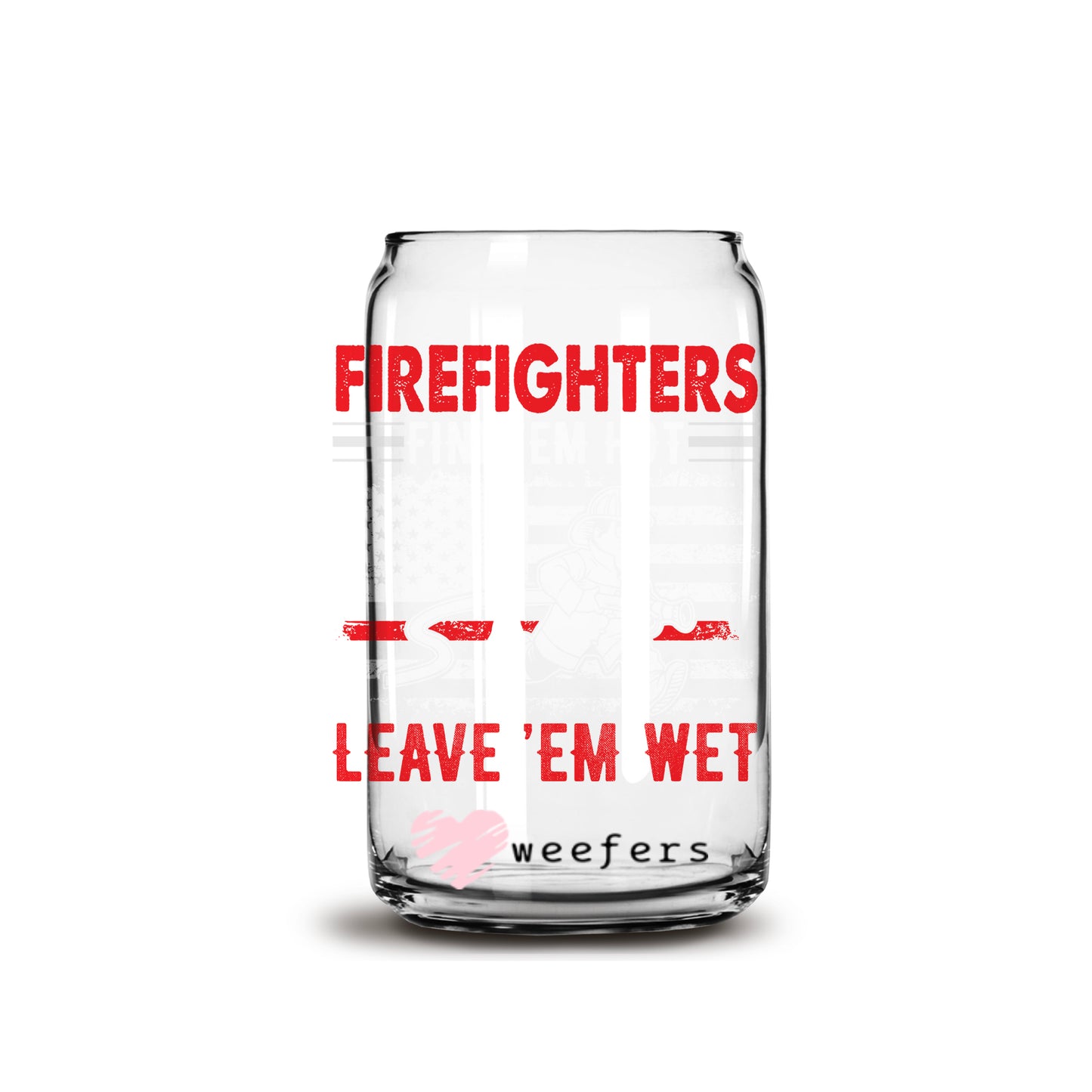 Fire Fighters Leave them Wet 16oz Libbey Glass Can UV DTF or Sublimation Decal - Weefers