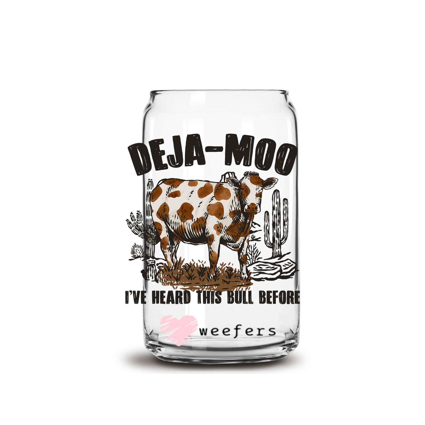 Deja Moo I've Heard this Bull Before 16oz Libbey Glass Can UV DTF or Sublimation Cup Wrap - Decal Transfer Weefers