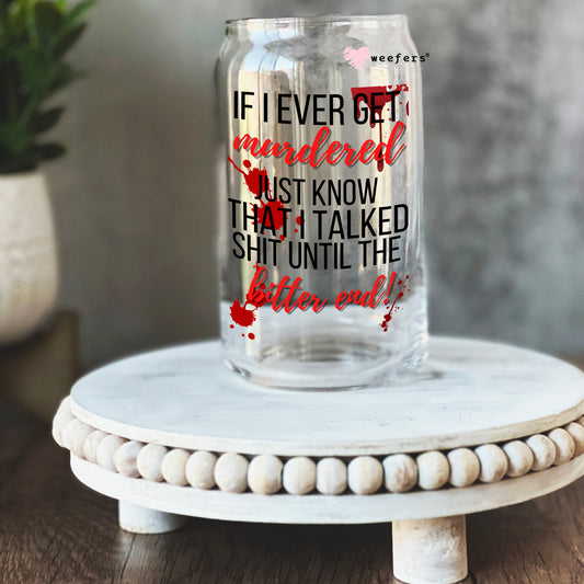 If I ever get Murdered just know I talked sh$t to the end 16oz Libbey Glass Can UV DTF or Sublimation Cup Wrap - Decal Transfer Weefers