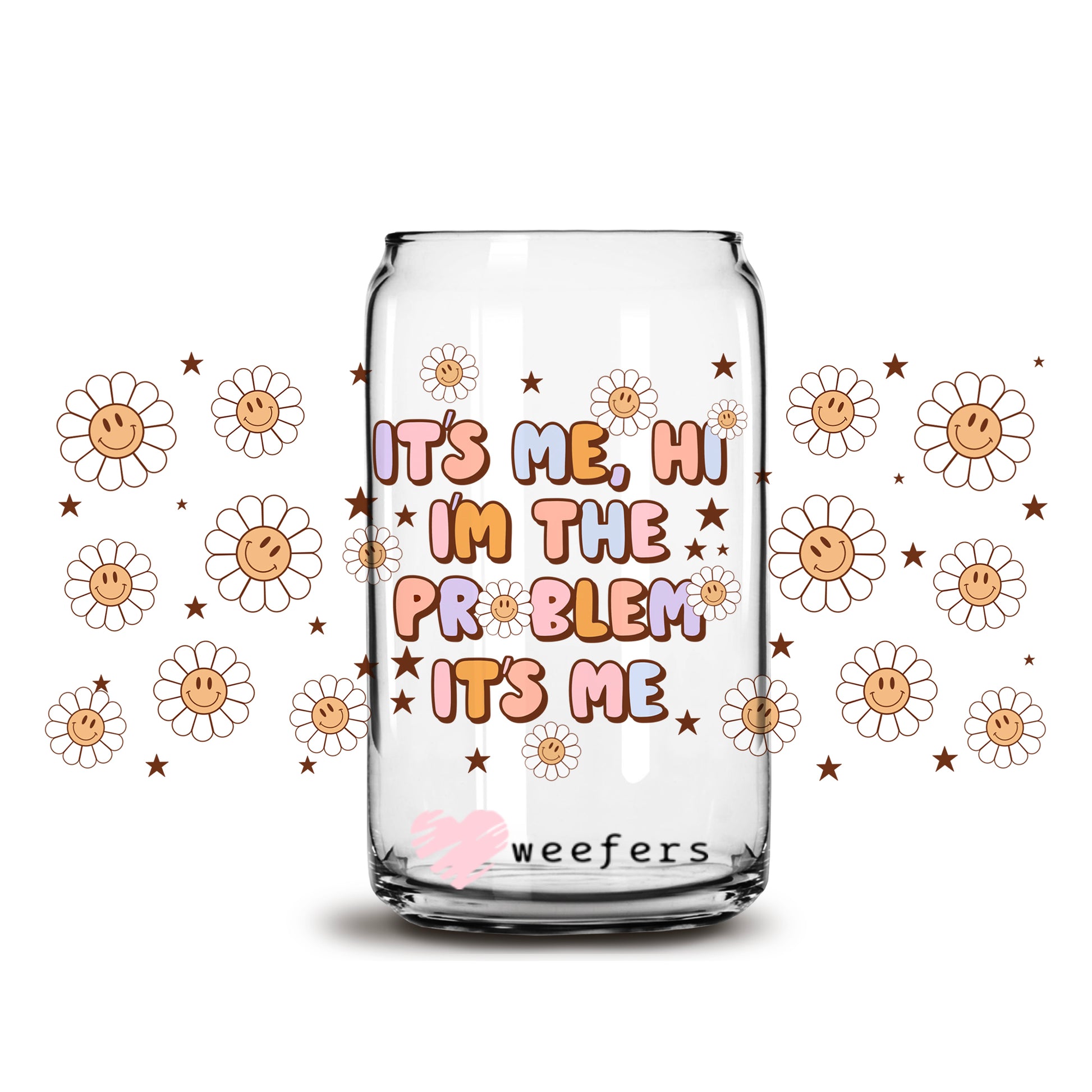 Hi, It's Me I'm the Problem 16oz Libbey Glass Can UV DTF or Sublimation Wrap - Decal - Weefers