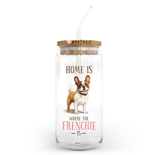 Home is Where My Frenchie Is 20oz Libbey Glass Can UV DTF or Sublimation Wrap - Decal Transfer Weefers