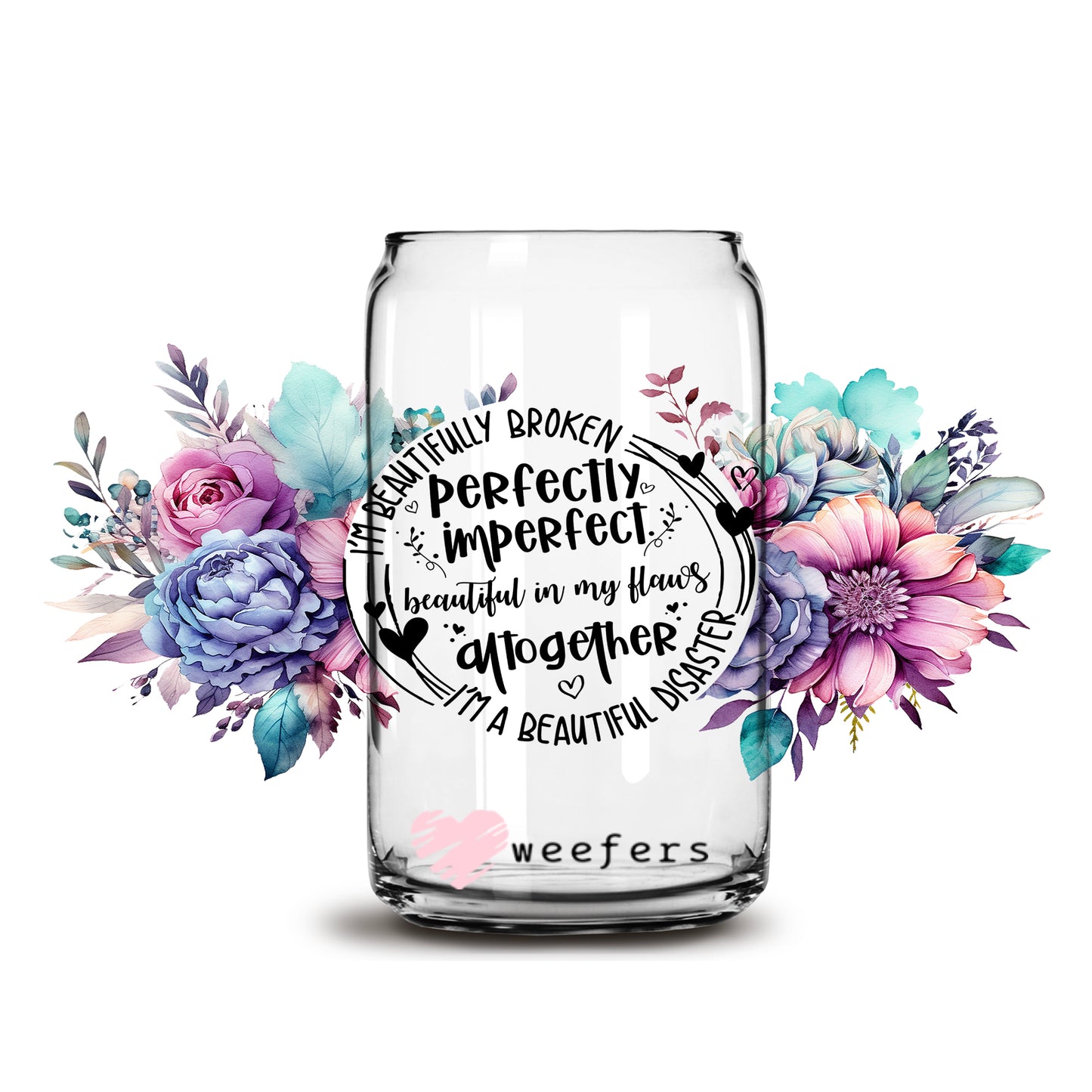 Beautifully Broken Perfectly Imperfect 16oz Libbey Glass Can UV DTF or Sublimation Wrap - Decal - Weefers