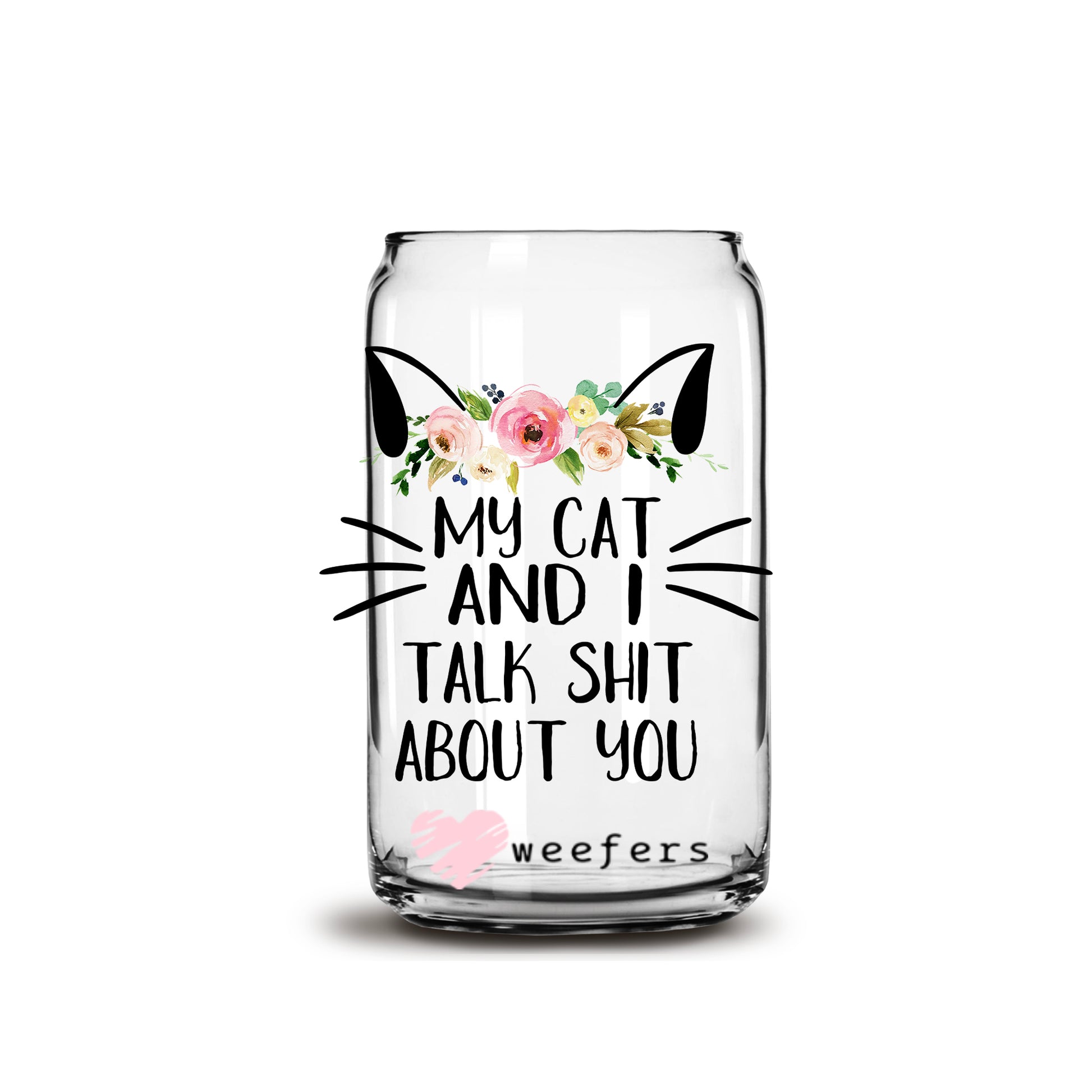 My Cat and I talk sh_t about you 16oz Libbey Glass Can UV DTF or Sublimation Wrap - Decal - Weefers