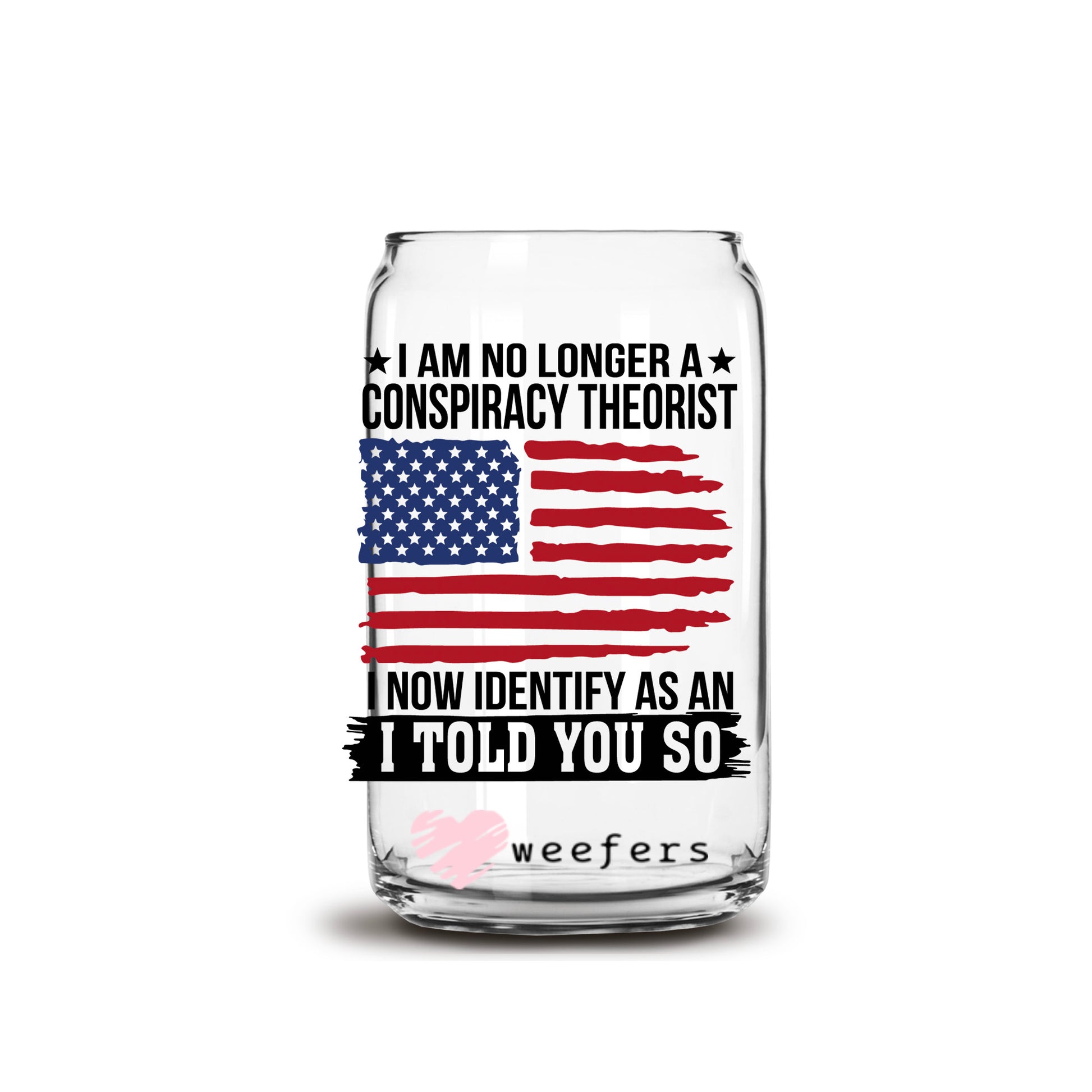 I Am No Longer a conspiracy Theorist 16oz Libbey Glass Can UV DTF or Sublimation Cup Wrap - Decal Transfer - Weefers