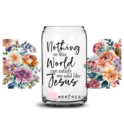 Nothing in this world can Satisfy My Soul Like Jesus Christian 16oz Libbey Glass Can UV DTF or Sublimation Cup Wrap - Decal Transfer - Weefers