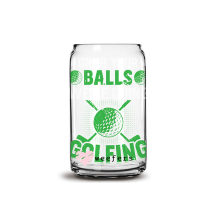 Grab Your Balls We Are Going Golfing 16oz Libbey Glass Can UV DTF or Sublimation Wrap - Decal - Weefers