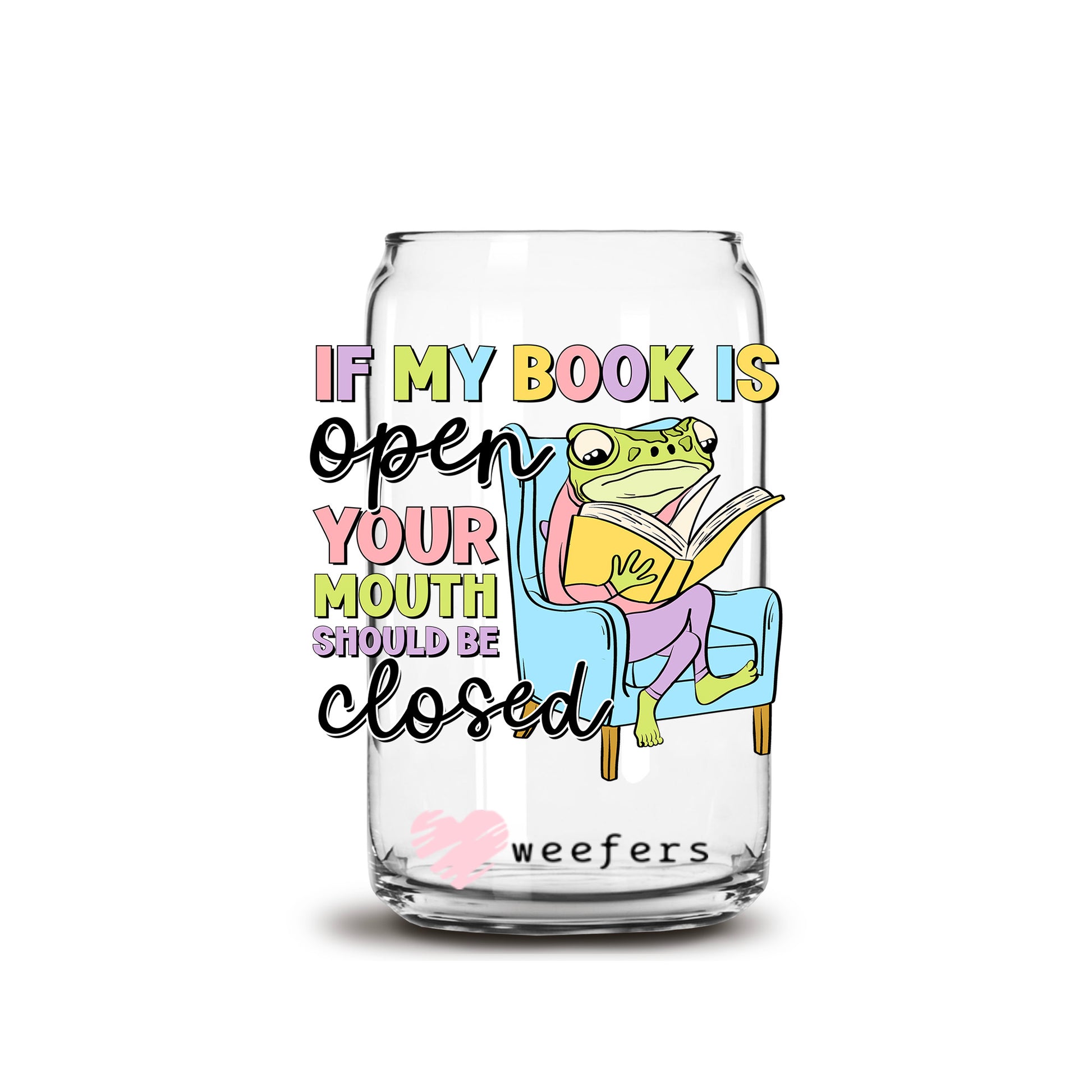 If My Book is Open Your Mouth Should Be Closed 16oz Libbey Glass Can UV DTF or Sublimation Cup Wrap - Decal Transfer - Weefers