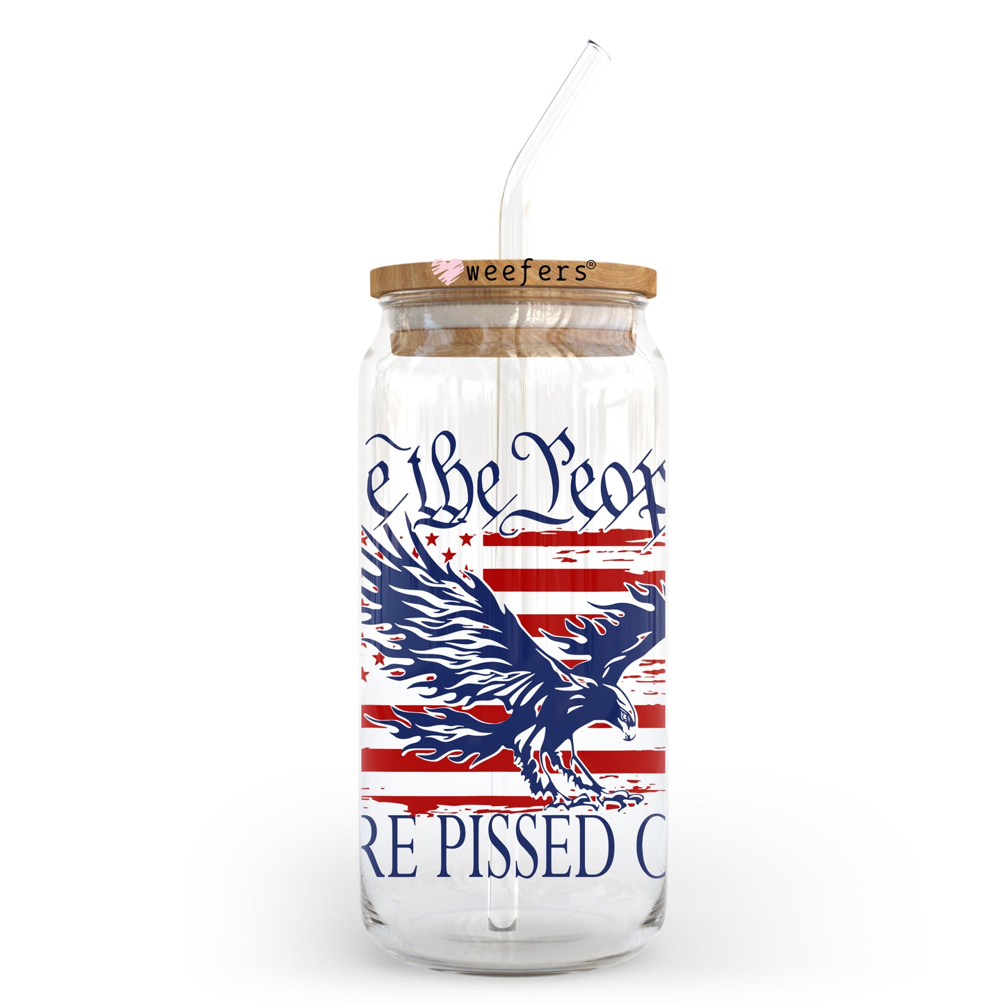 We the People are Pissed Patriotic 20oz Libbey Glass Can UV DTF or Sublimation Wrap - Decal - Weefers