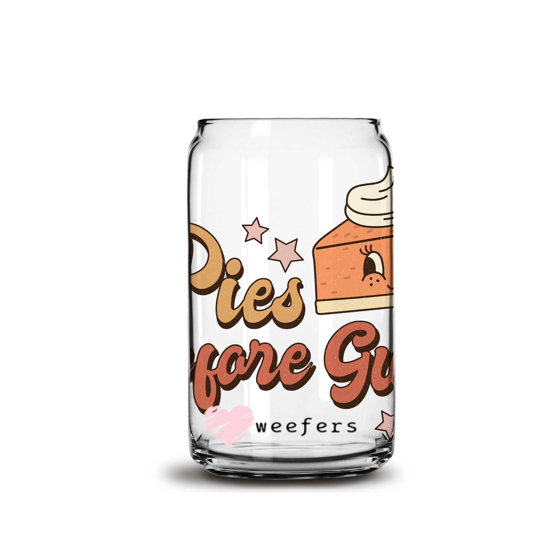 Pies Before Guys 16oz Libbey Glass Can UV DTF or Sublimation Wrap - Decal - Weefers