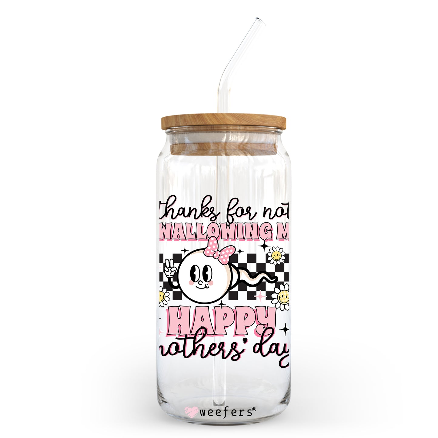 Thanks for Not Swallowing Me Mother's Day 20oz Libbey Glass Can, 34oz Hip Sip, 40oz Tumbler UV DTF or Sublimation Decal Transfer - Weefers