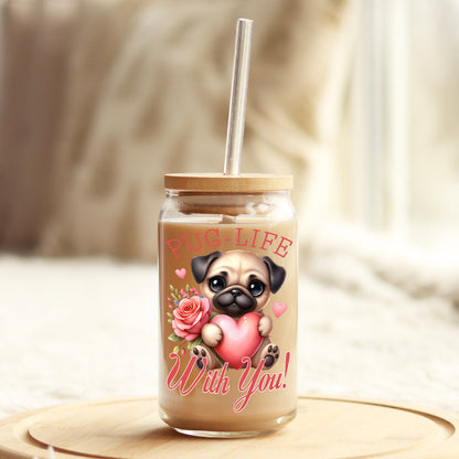 Pug-Life With You Valentine's Day 16oz Libbey Glass Can UV DTF or Sublimation Cup Wrap - Decal Transfer - Weefers