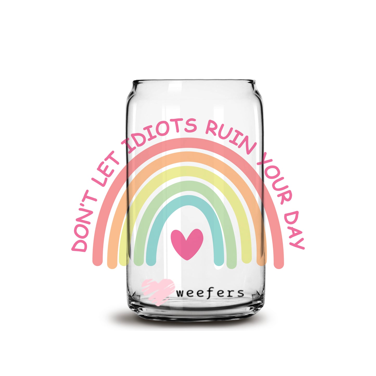 Don't let Idiots Ruin Your Day 16oz Libbey Glass Can UV DTF or Sublimation Wrap - Decal - Weefers