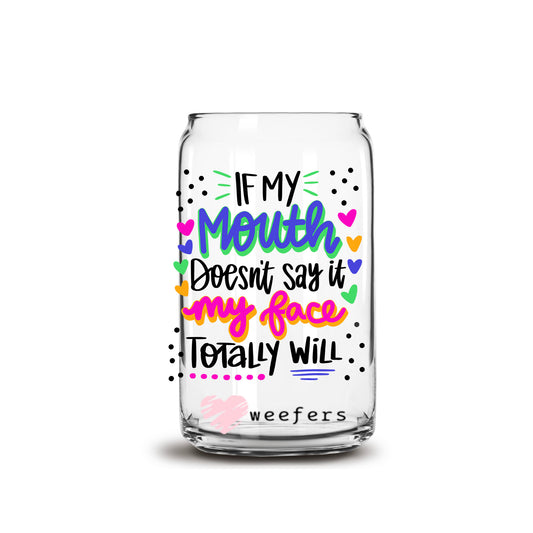 If My Mouth Doesn't Say It My Face Totally Will 16oz Libbey Glass Can UV DTF or Sublimation Cup Wrap - Decal Transfers - Weefers