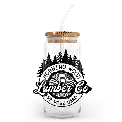 Morning Wood Lumber Co We Work Hard 20oz Libbey Glass Can UV DTF or Sublimation Wrap - Decal Transfer Weefers
