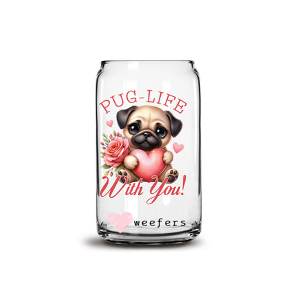 Pug-Life With You Valentine's Day 16oz Libbey Glass Can UV DTF or Sublimation Cup Wrap - Decal Transfer - Weefers