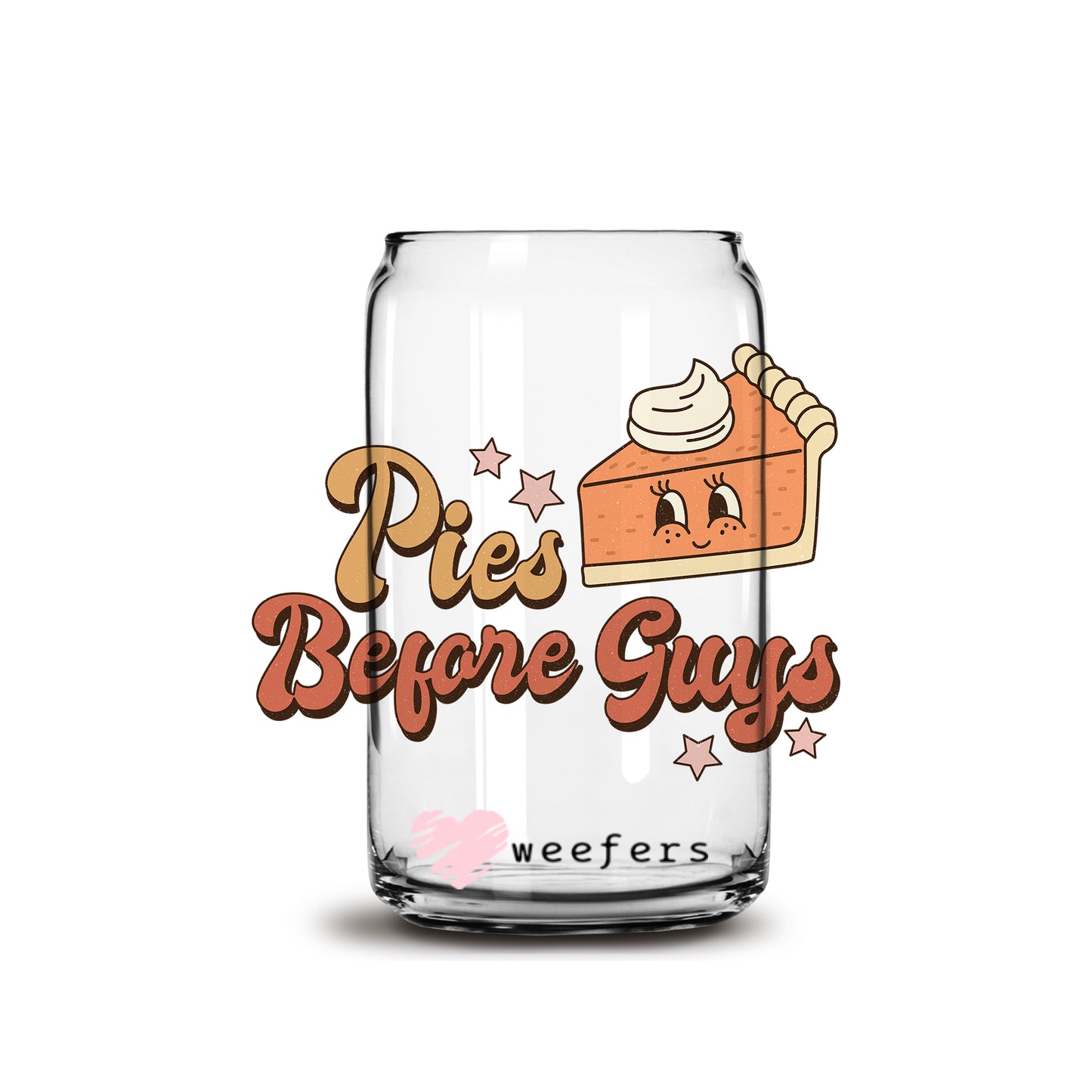 Pies Before Guys 16oz Libbey Glass Can UV DTF or Sublimation Wrap - Decal - Weefers