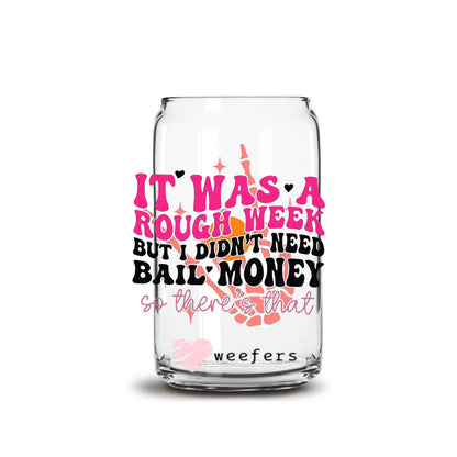 It Was a Rough Week But I Didn't Need Bail Money 16oz Libbey Glass Can UV DTF or Sublimation Wrap - Decal - Weefers