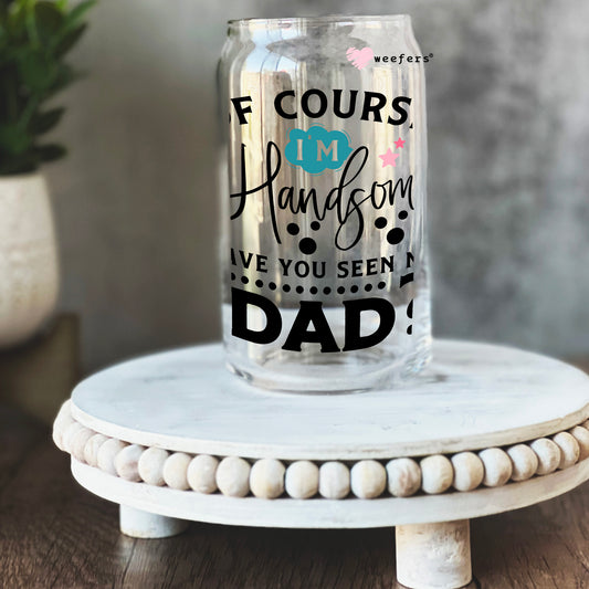 Of Course I'm Handsome Have You Seen My Dad? 16oz Libbey Glass Can UV DTF or Sublimation Cup Wrap - Decal Transfers - Weefers