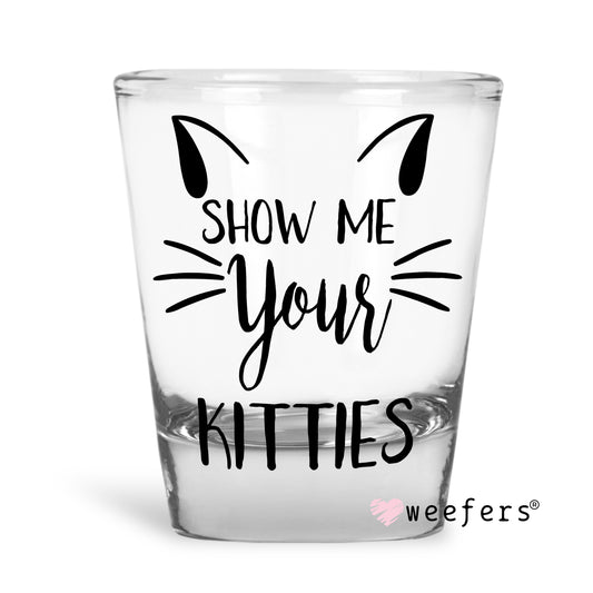 Show Me Your Kitties Shot Glass Short UV DTF or Sublimation Wrap - Decal - Weefers