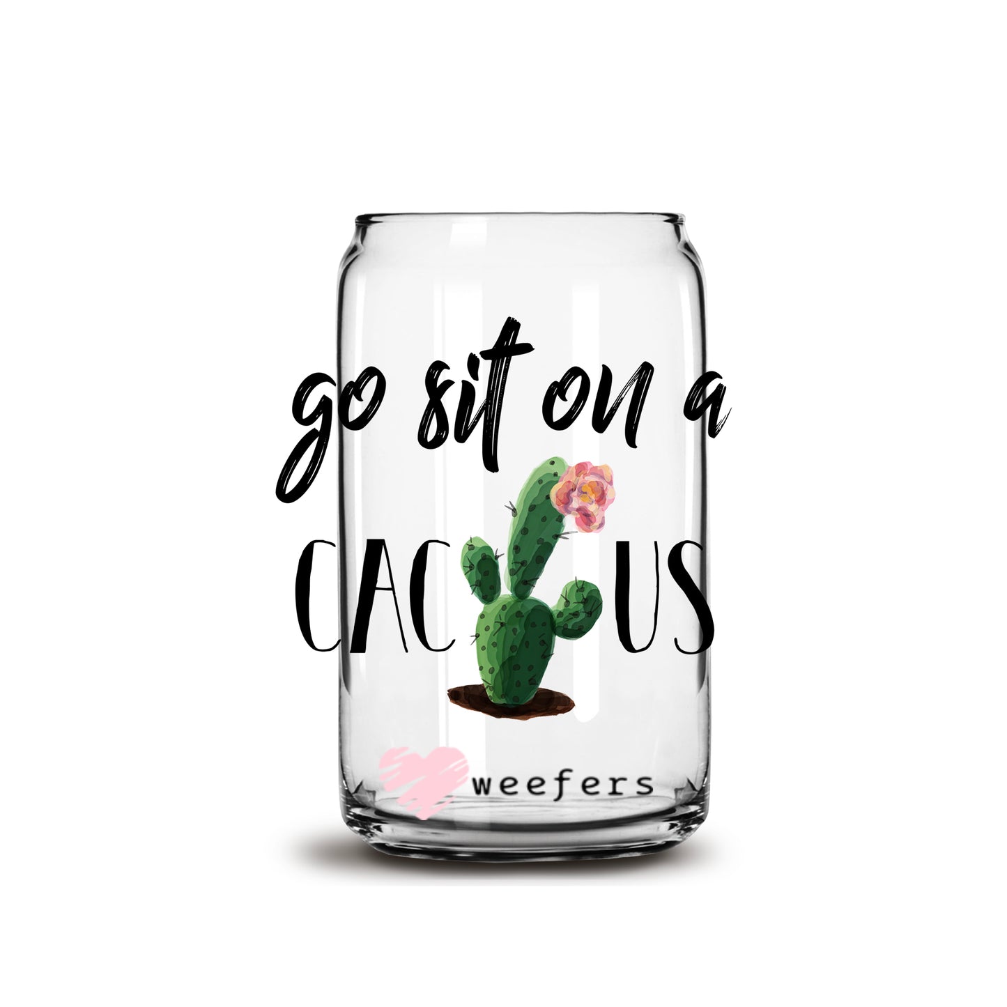 Go Sit on A Cactus 16oz Libbey Glass Can UV DTF or Sublimation Wrap - Decal - Weefers