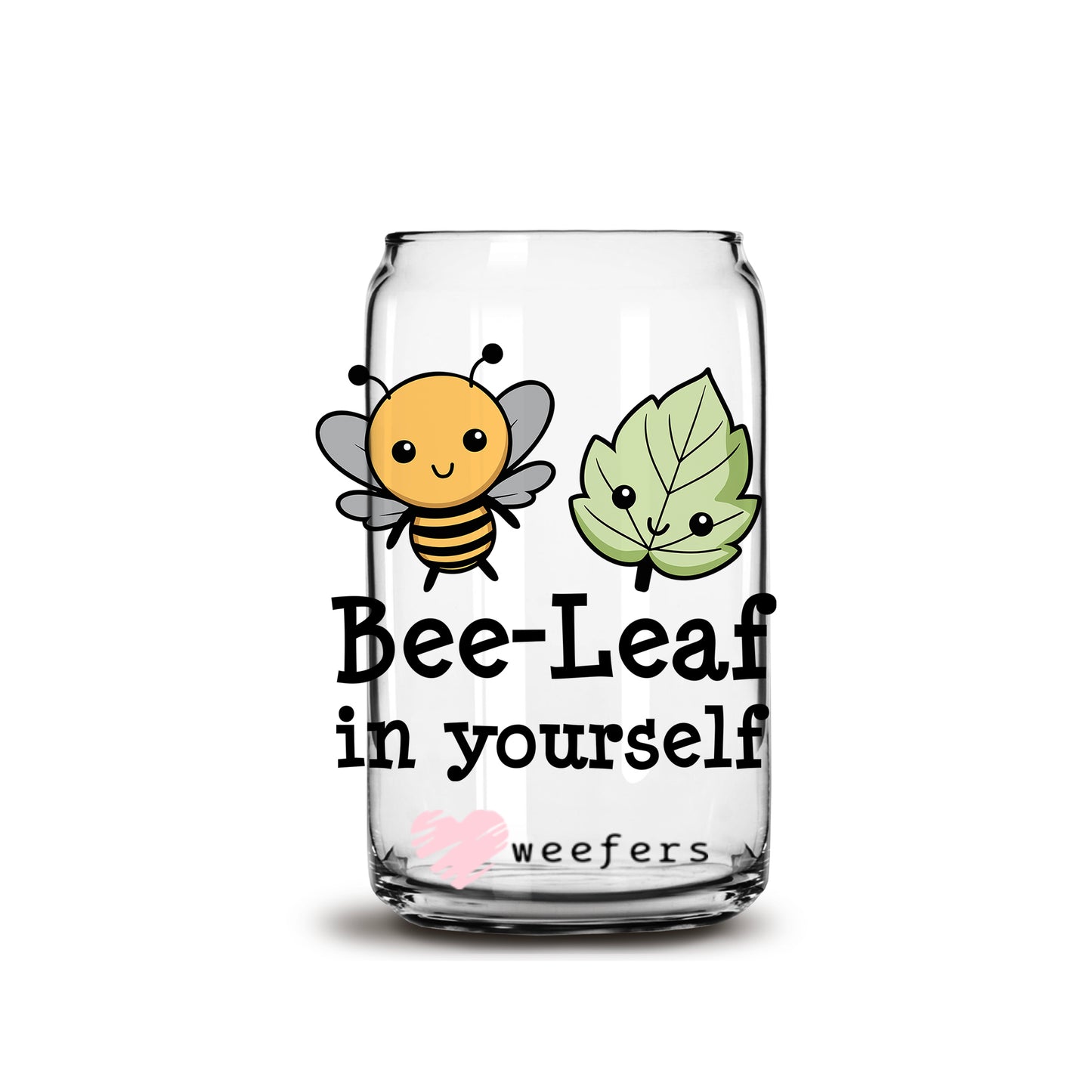 Bee-Leaf In Yourself 16oz Libbey Glass Can UV DTF or Sublimation Wrap - Decal - Weefers