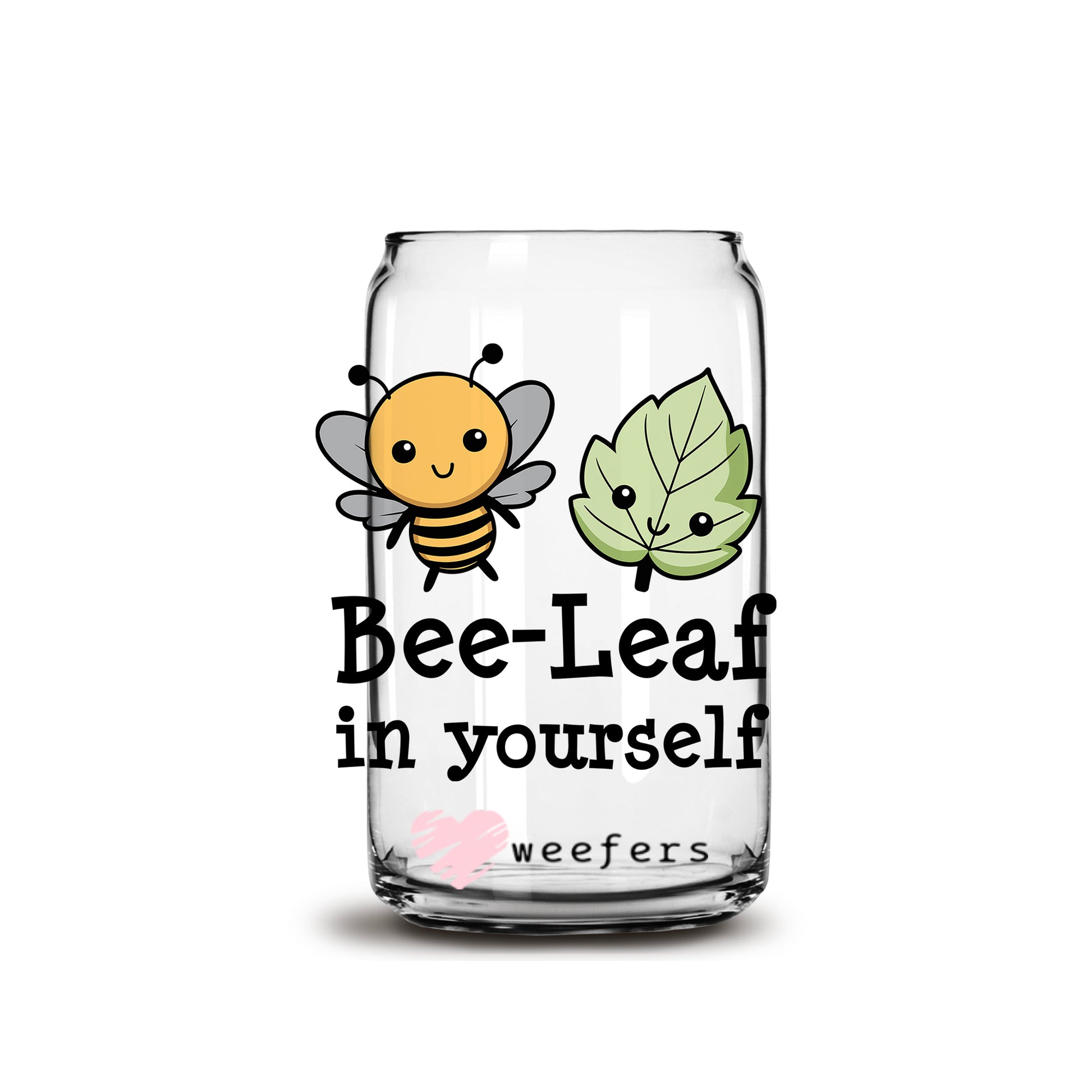 Bee-Leaf In Yourself 16oz Libbey Glass Can UV DTF or Sublimation Wrap - Decal - Weefers