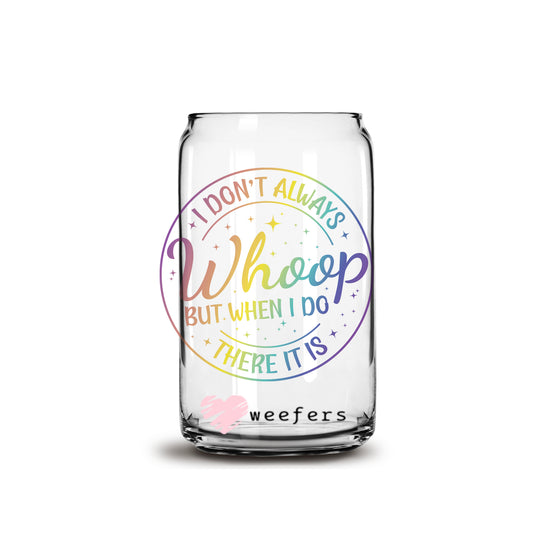 I Don't Always Whoop But When I Do There it Is 16oz Libbey Glass Can UV DTF or Sublimation Cup Wrap - Decal Transfer Weefers