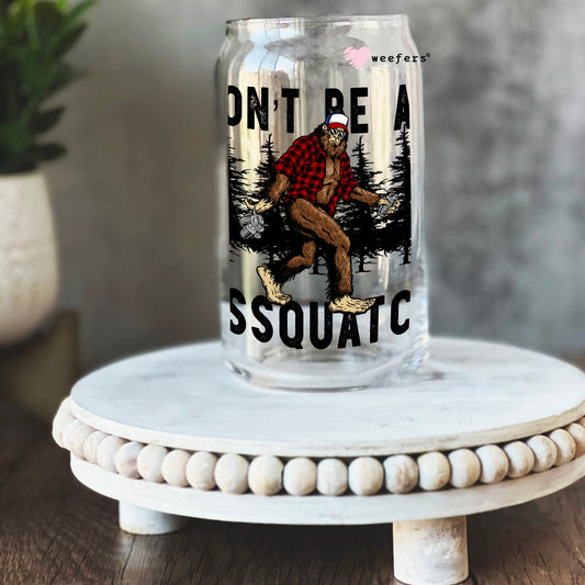 Don't be an AssQuatch 16oz Libbey Glass Can UV DTF or Sublimation Cup Wrap - Decal Transfer Weefers