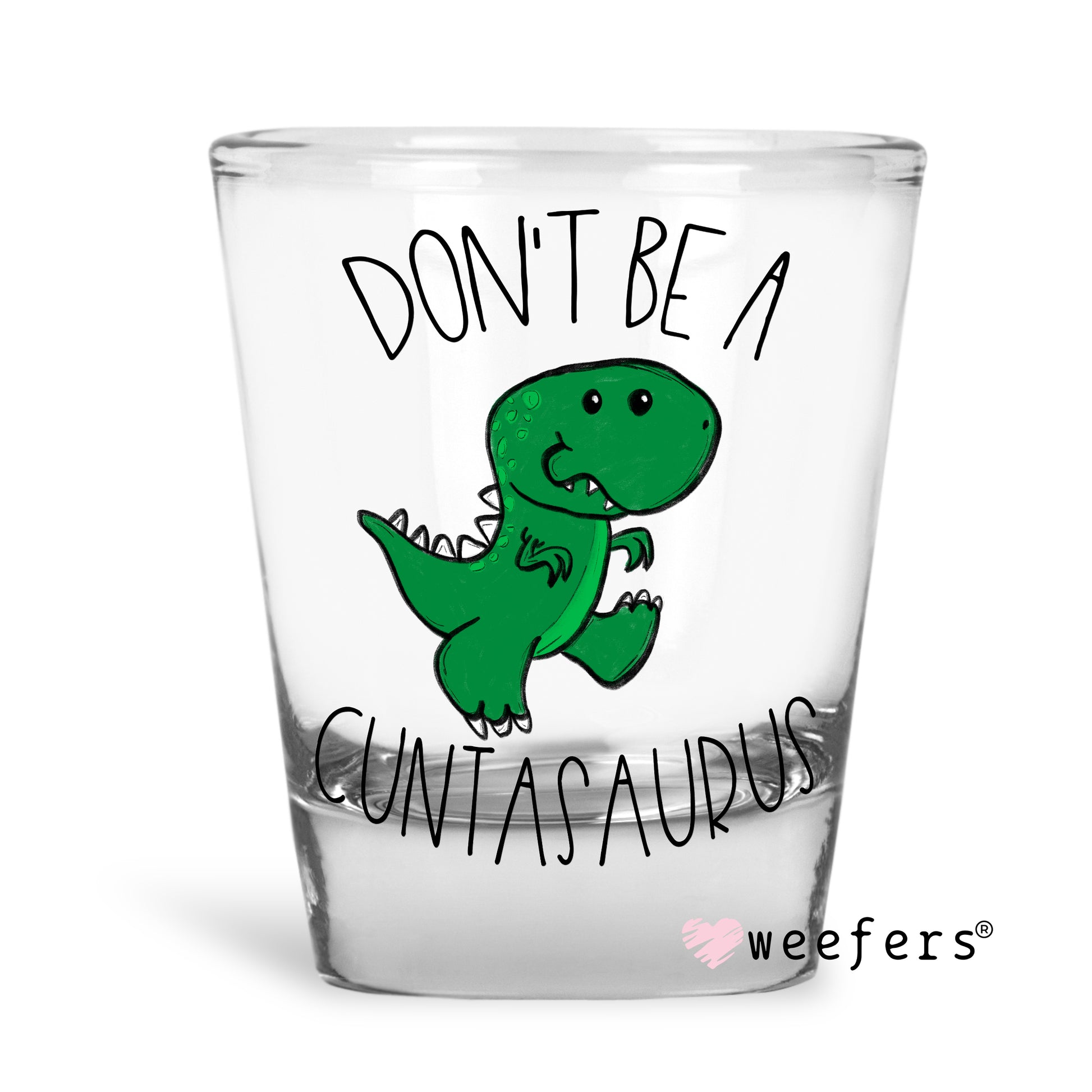 Don't Be a Cuntasarus Shot Glass Short UV DTF or Sublimation Wrap - Decal - Weefers