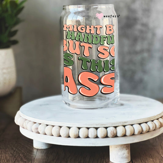 I Might Be a Handful But So is My Ass 16oz Libbey Glass Can UV DTF or Sublimation Cup Wrap - Decal Transfer Weefers