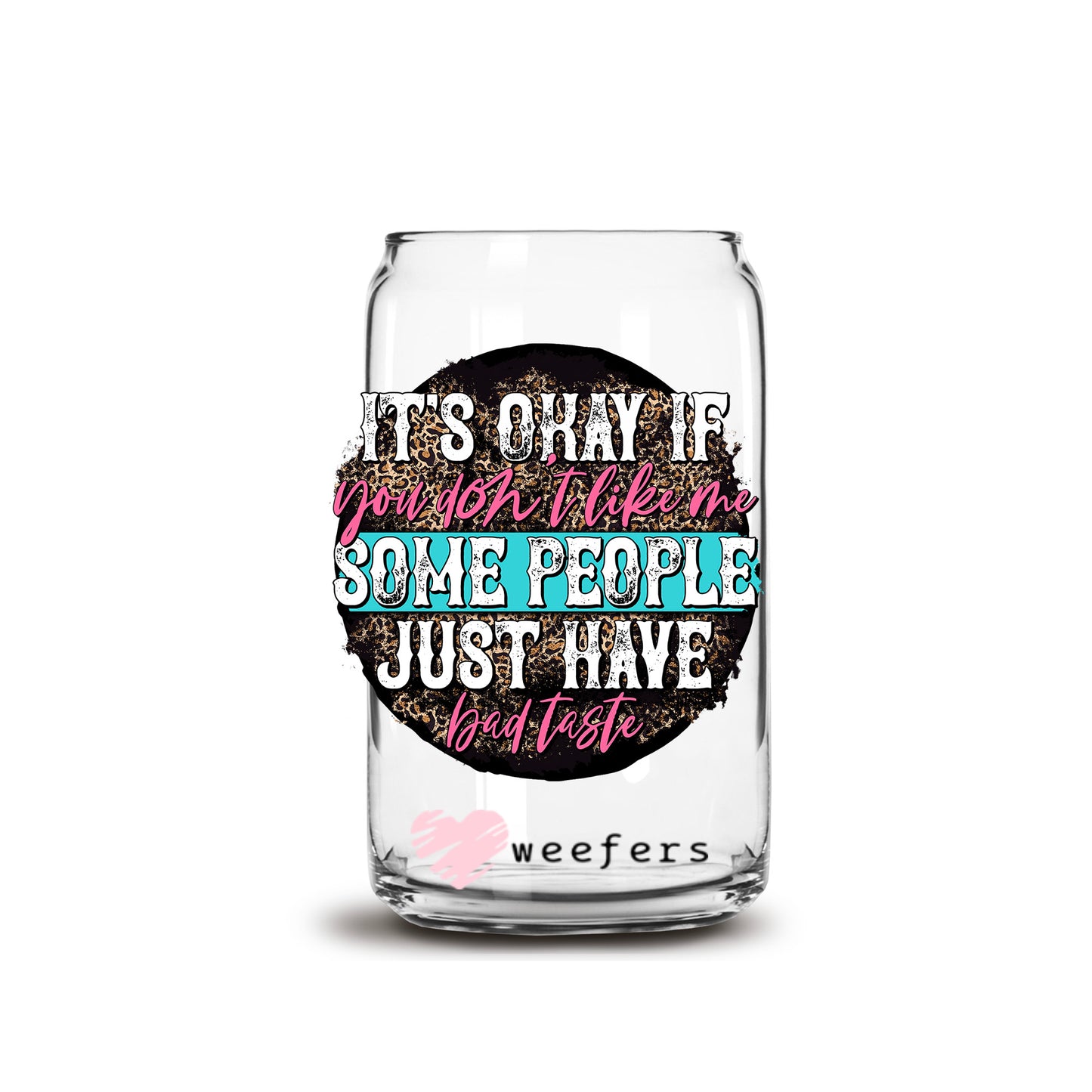 It's Okay If You Don't Like Me Some People Just Have Bad Taste 16oz Libbey Glass Can UV DTF or Sublimation Wrap - Decal - Weefers