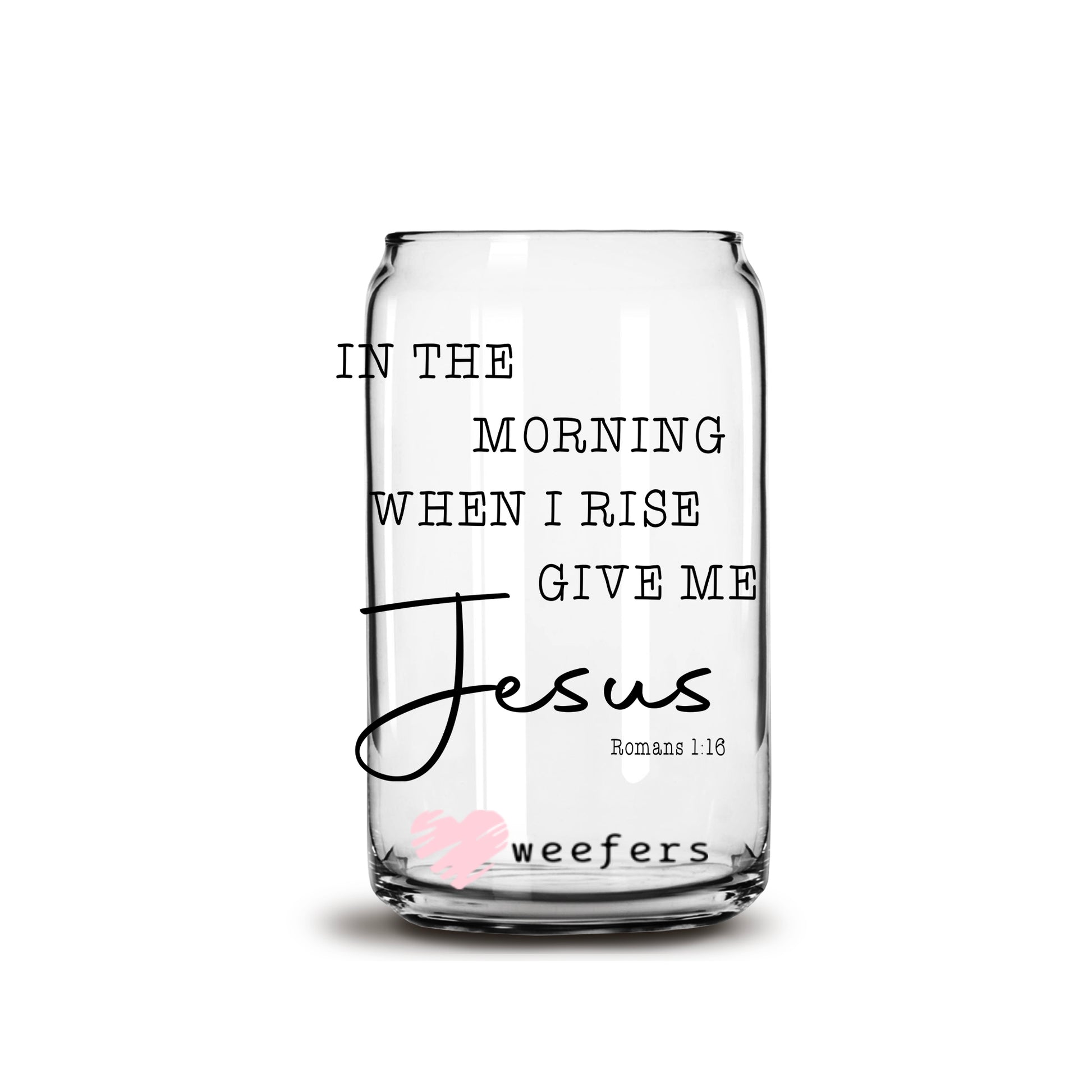 In the Morning when I rise give me Jesus 16oz Libbey Glass Can UV DTF or Sublimation Wrap - Decal - Weefers