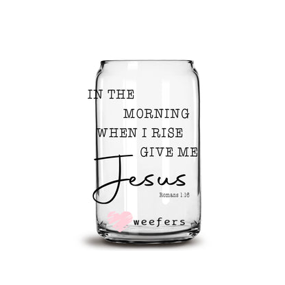 In the Morning when I rise give me Jesus 16oz Libbey Glass Can UV DTF or Sublimation Wrap - Decal - Weefers