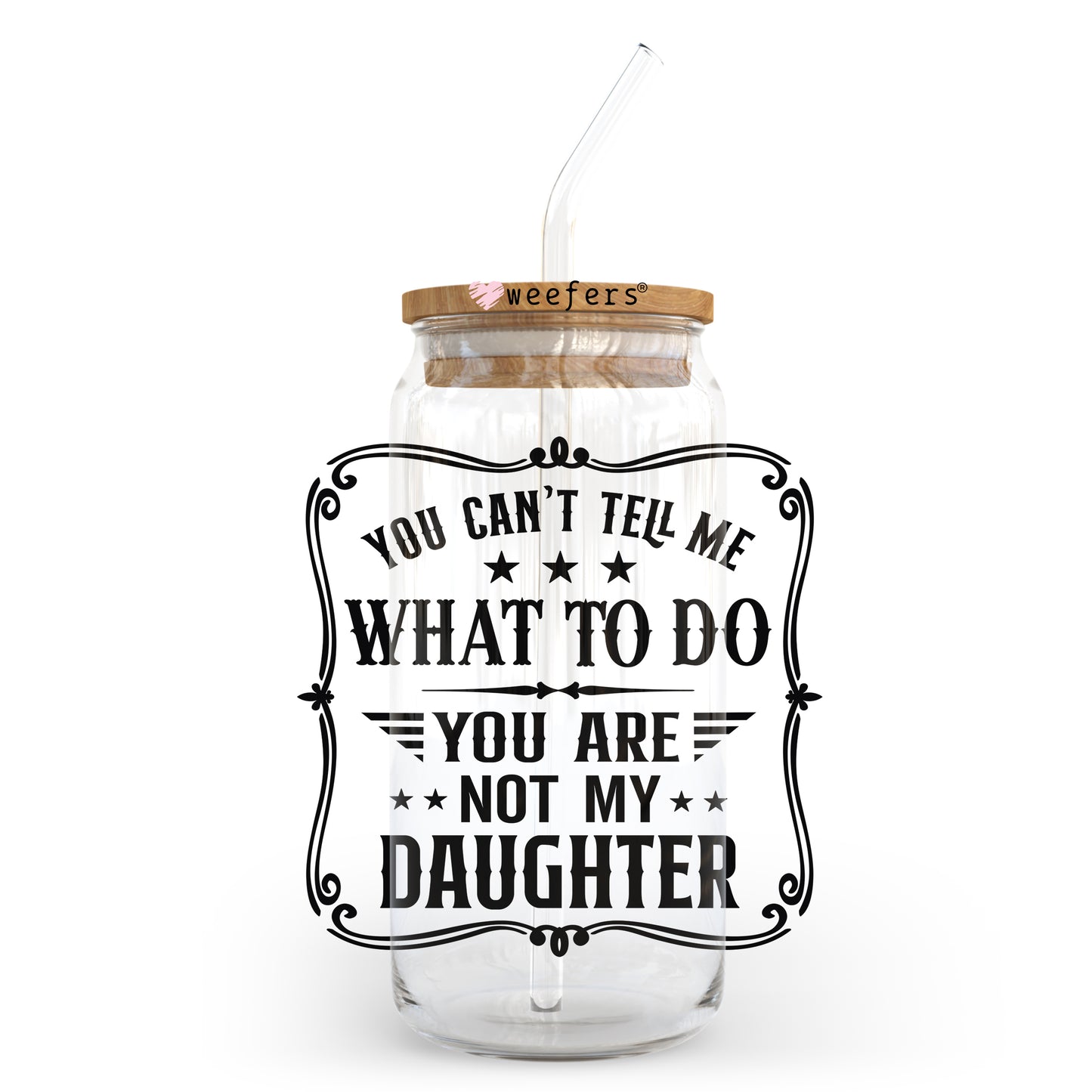 You Can't Tell Me What To Do You aren't My Daughter 20oz Libbey Glass Can UV DTF or Sublimation Wrap - Decal - Weefers