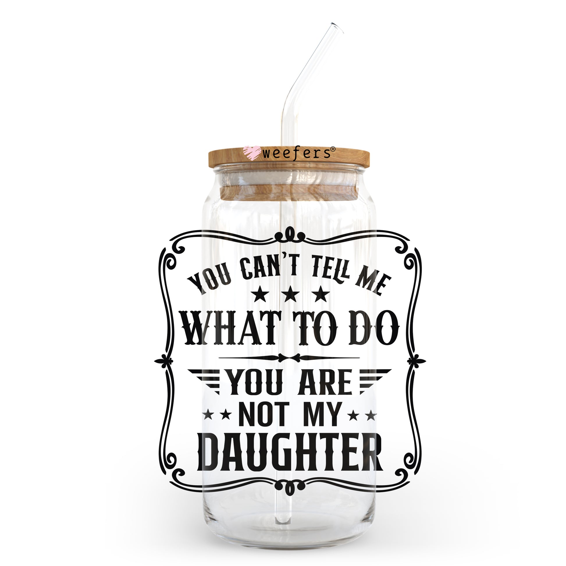 You Can't Tell Me What To Do You aren't My Daughter 20oz Libbey Glass Can UV DTF or Sublimation Wrap - Decal - Weefers