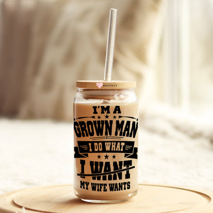 I'm a grown Man I Do What I want My Wife Wants 16oz Libbey Glass Can UV DTF or Sublimation Cup Wrap - Decal Transfer Weefers