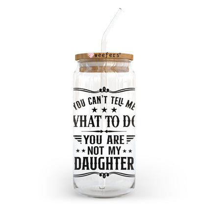 You Can't Tell Me What To Do You aren't My Daughter 20oz Libbey Glass Can UV DTF or Sublimation Wrap - Decal - Weefers