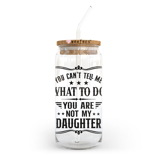 You Can't Tell Me What To Do You aren't My Daughter 20oz Libbey Glass Can UV DTF or Sublimation Wrap - Decal - Weefers