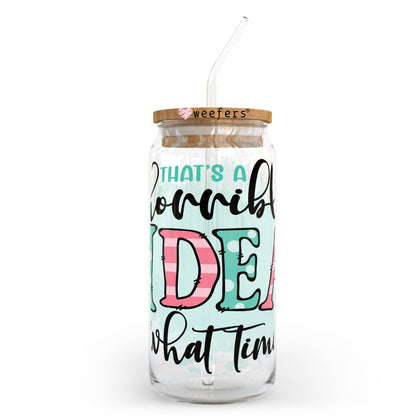 That's a Horrible Idea What Time? 20oz Libbey Glass Can, 34oz Hip Sip, 40oz Tumbler UV DTF or Sublimation Decal Transfer - Weefers