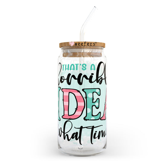 That's a Horrible Idea What Time? 20oz Libbey Glass Can, 34oz Hip Sip, 40oz Tumbler UV DTF or Sublimation Decal Transfer Weefers