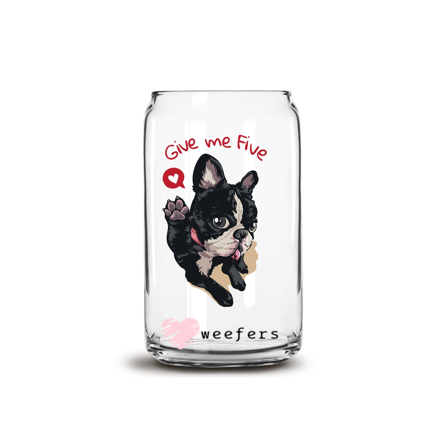 Give Me Five Boston Terrier 16oz Libbey Glass Can UV DTF or Sublimation Cup Wrap - Decal Transfer - Weefers