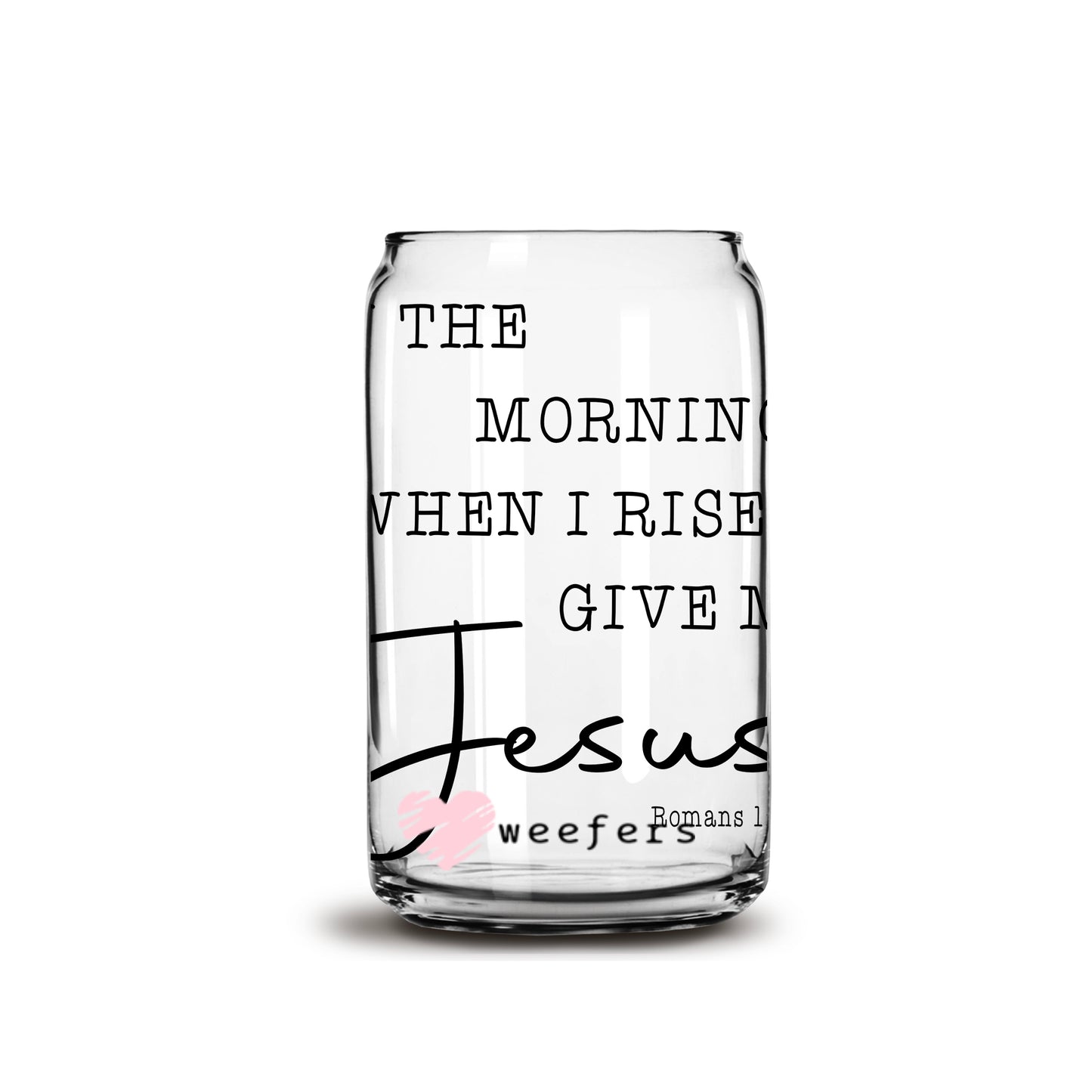 In the Morning when I rise give me Jesus 16oz Libbey Glass Can UV DTF or Sublimation Wrap - Decal - Weefers