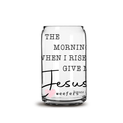 In the Morning when I rise give me Jesus 16oz Libbey Glass Can UV DTF or Sublimation Wrap - Decal - Weefers