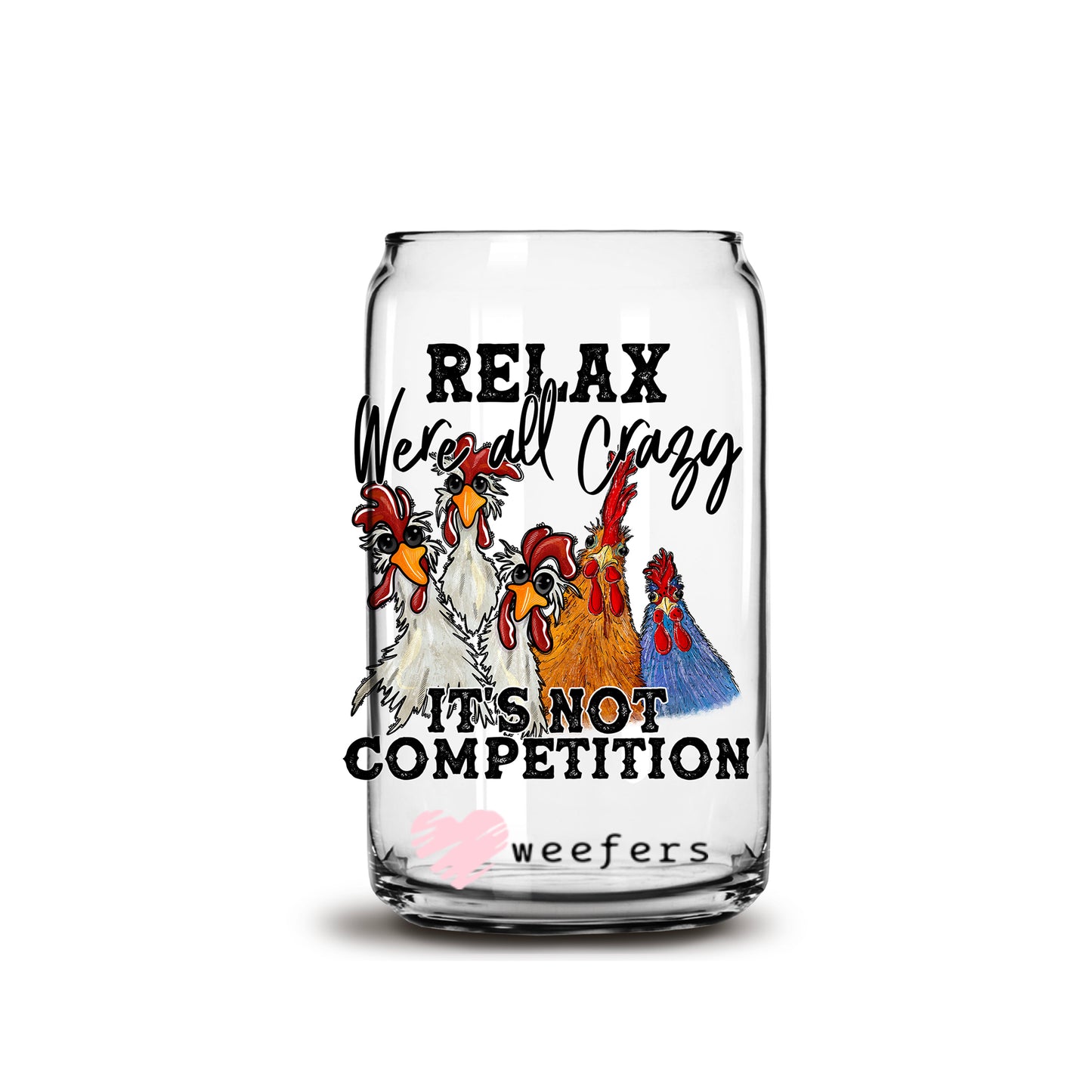 Relax we are all crazy It's not a competition 16oz Libbey Glass Can UV DTF or Sublimation Wrap - Decal - Weefers